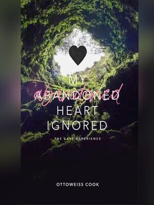 cover image of My Abandoned Heart Ignored; the Cave Experience.